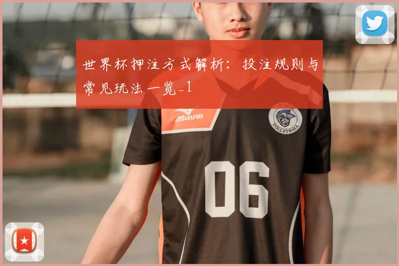 世界杯押注方式解析：投注规则与常见玩法一览_1