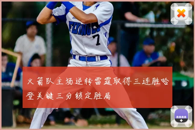 火箭队主场逆转雷霆取得三连胜哈登关键三分锁定胜局