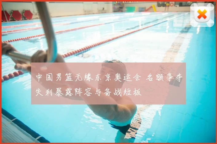 中国男篮无缘东京奥运会 名额争夺失利暴露阵容与备战短板