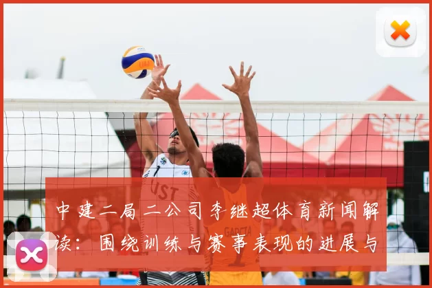 中建二局二公司李继超体育新闻解读:围绕训练与赛事表现的进展与影响