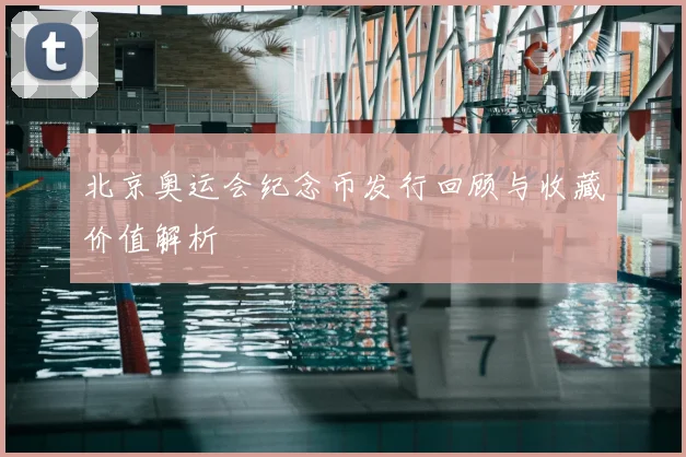 北京奥运会纪念币发行回顾与收藏价值解析