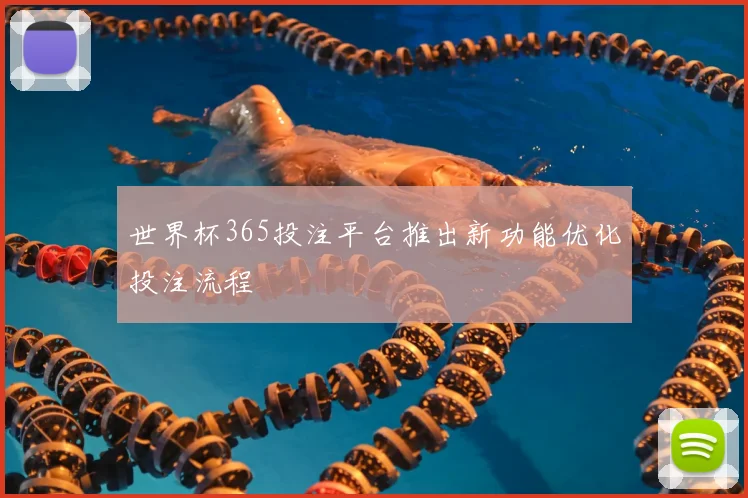 世界杯365投注平台推出新功能优化投注流程