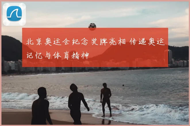北京奥运会纪念奖牌亮相 传递奥运记忆与体育精神