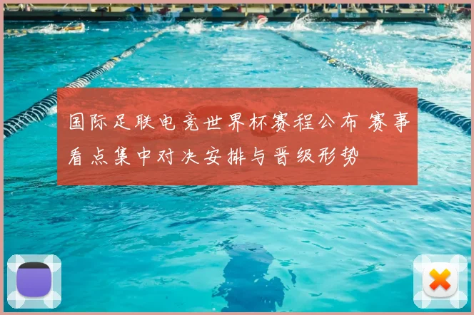 国际足联电竞世界杯赛程公布 赛事看点集中对决安排与晋级形势
