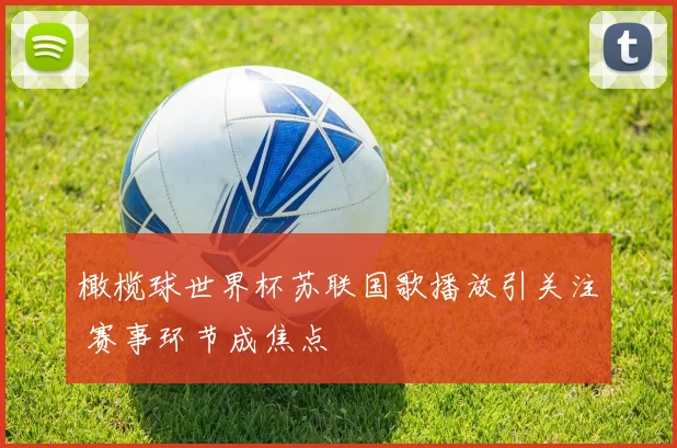 橄榄球世界杯苏联国歌播放引关注 赛事环节成焦点