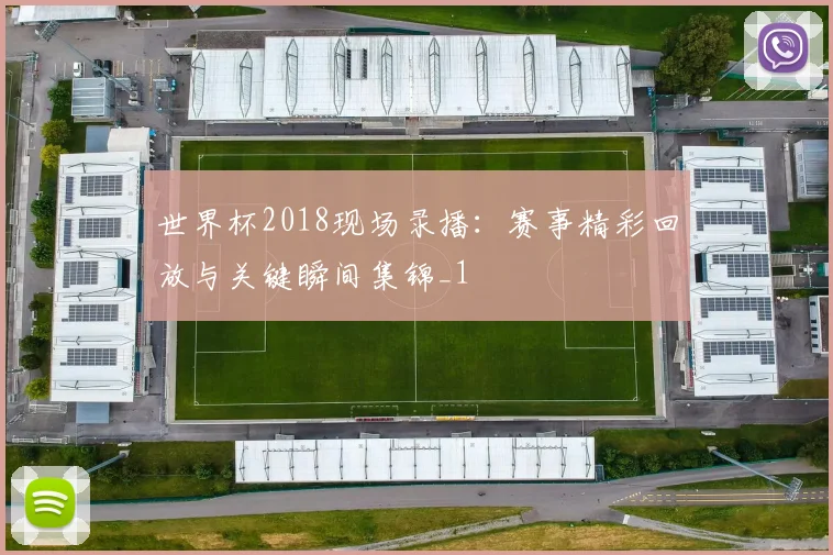 世界杯2018现场录播：赛事精彩回放与关键瞬间集锦_1